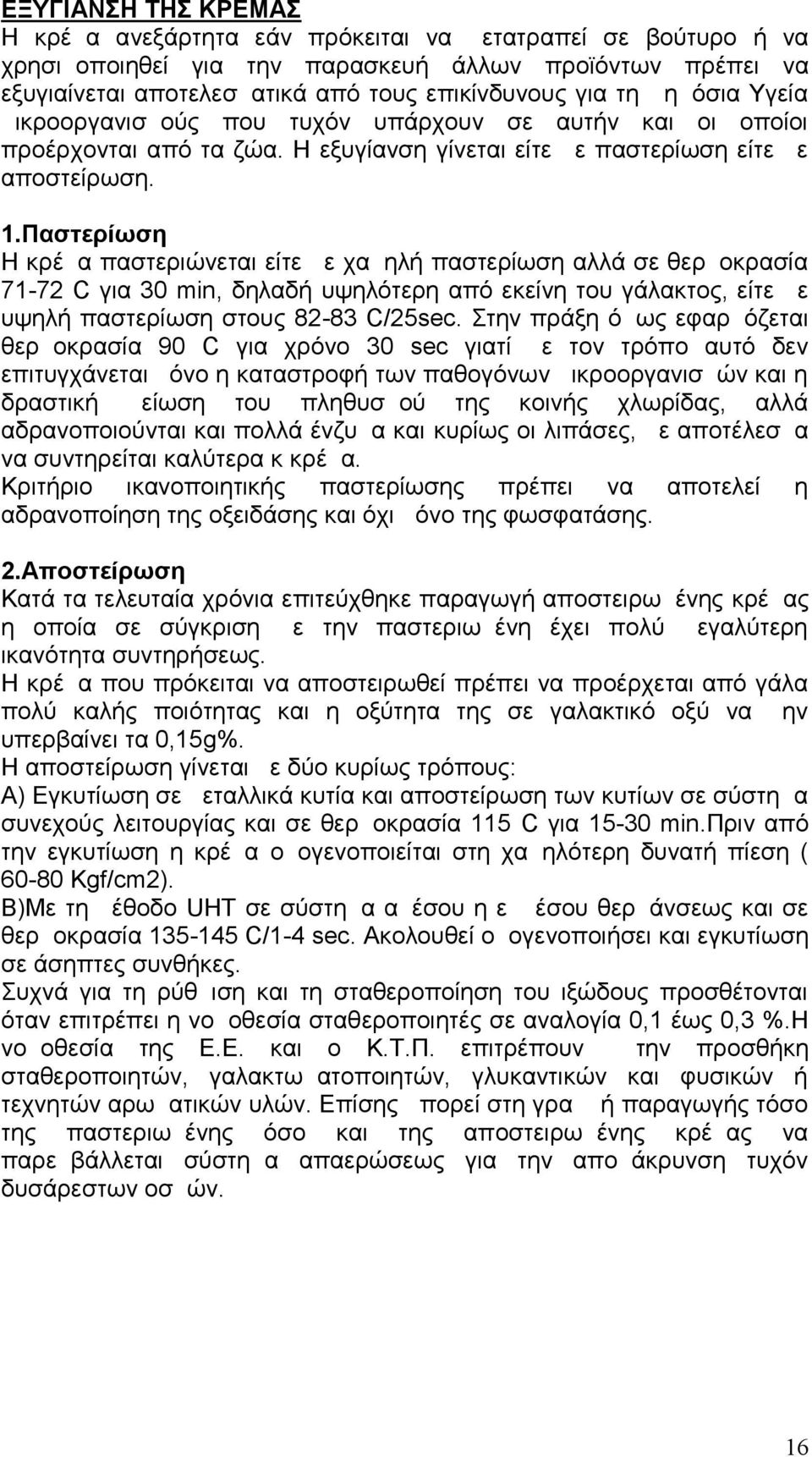 Παστερίωση Η κρέμα παστεριώνεται είτε με χαμηλή παστερίωση αλλά σε θερμοκρασία 71-72 C για 30 min, δηλαδή υψηλότερη από εκείνη του γάλακτος, είτε με υψηλή παστερίωση στους 82-83 C/25sec.