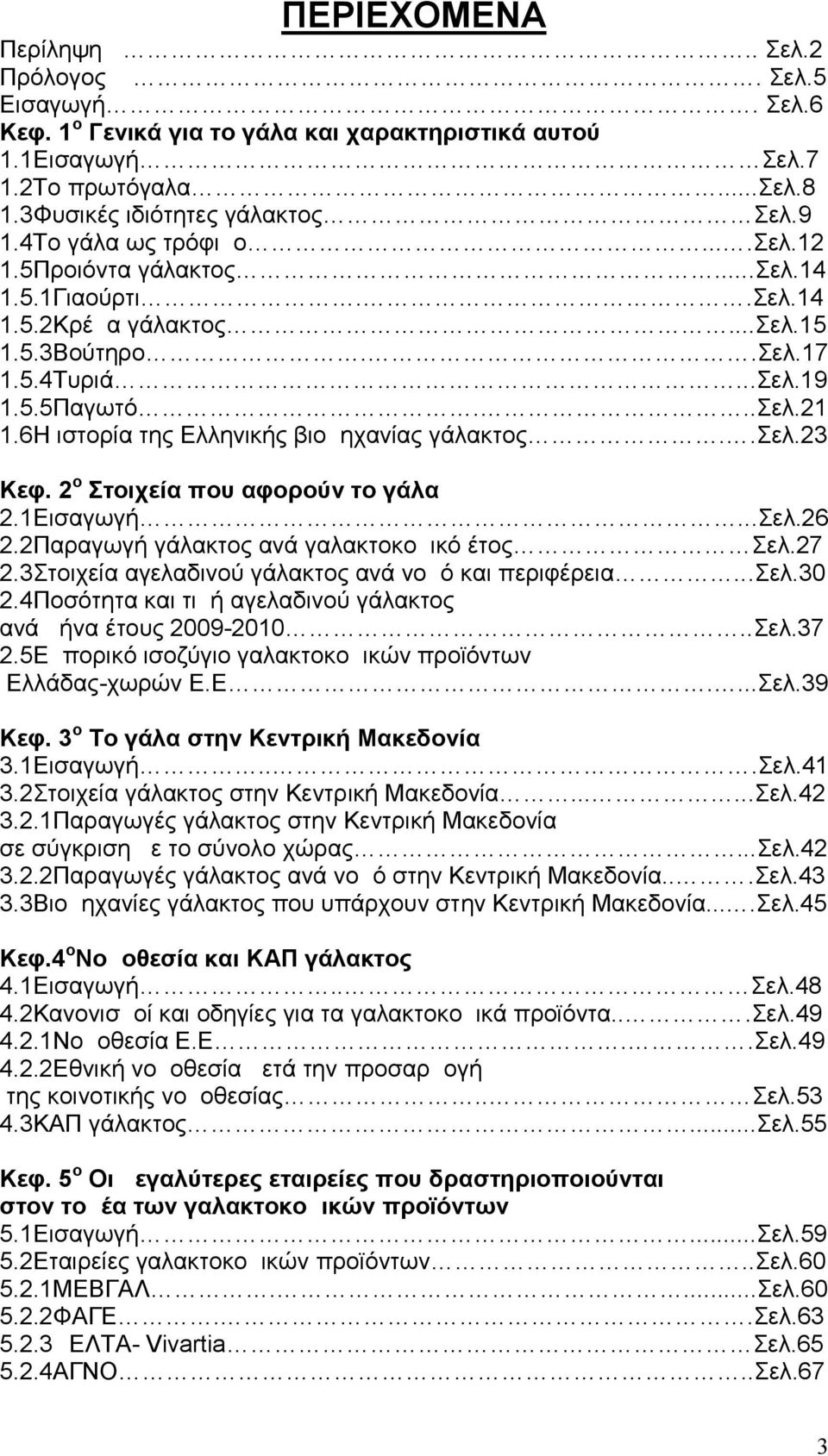 6Η ιστορία της Ελληνικής βιομηχανίας γάλακτος..σελ.23 Κεφ. 2 ο Στοιχεία που αφορούν το γάλα 2.1Εισαγωγή...Σελ.26 2.2Παραγωγή γάλακτος ανά γαλακτοκομικό έτος Σελ.27 2.