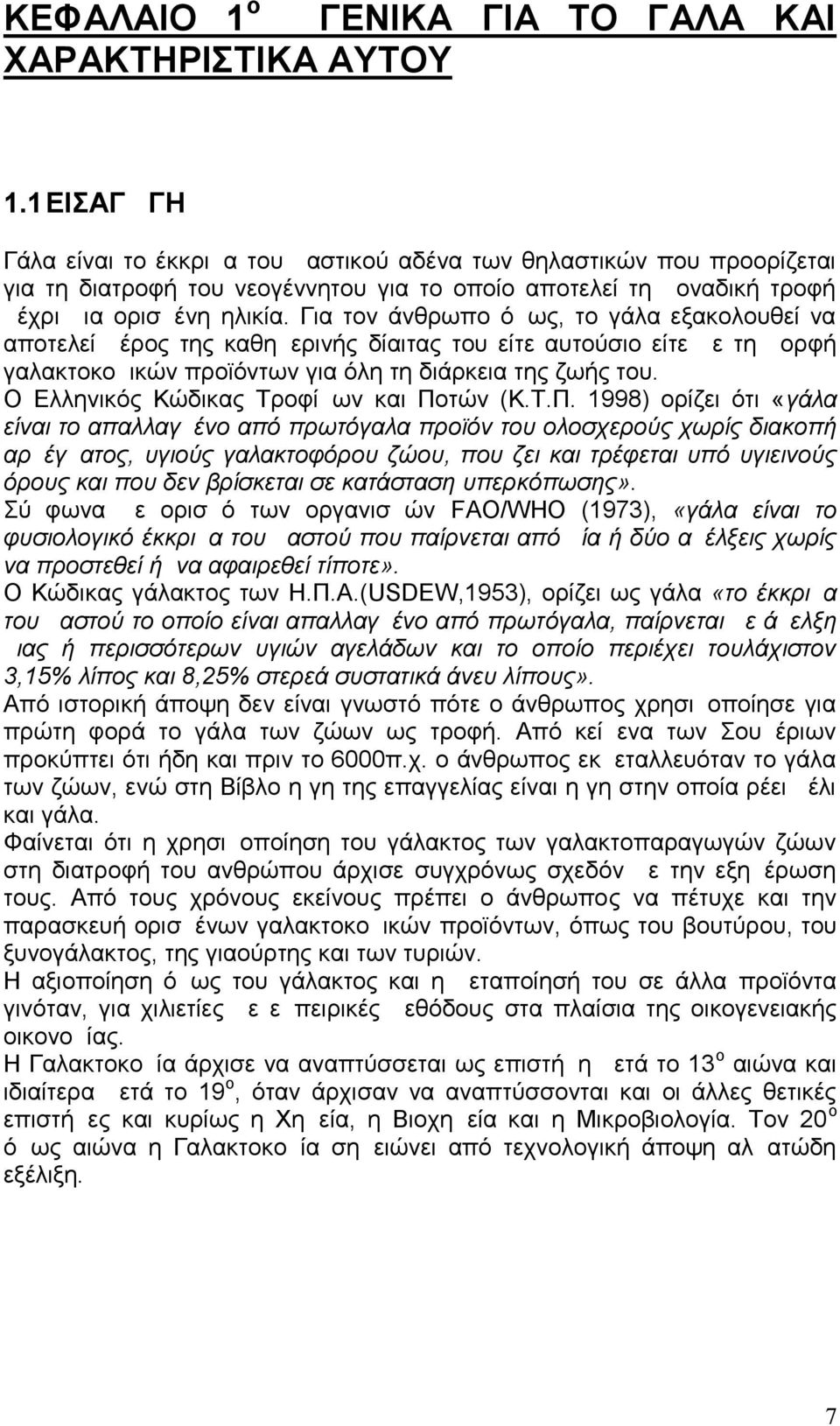 Για τον άνθρωπο όμως, το γάλα εξακολουθεί να αποτελεί μέρος της καθημερινής δίαιτας του είτε αυτούσιο είτε με τη μορφή γαλακτοκομικών προϊόντων για όλη τη διάρκεια της ζωής του.