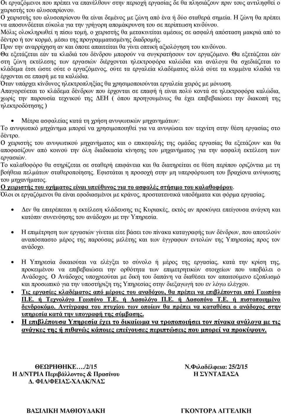 Μόλις ολοκληρωθεί η πίσω τομή, ο χειριστής θα μετακινείται αμέσως σε ασφαλή απόσταση μακριά από το δέντρο ή τον κορμό, μέσω της προγραμματισμένης διαδρομής.