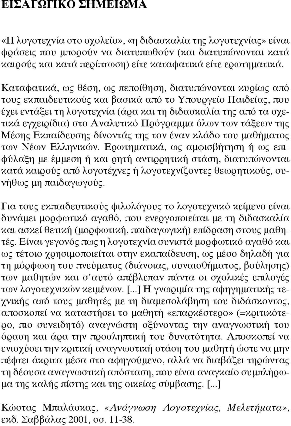 Καταφατικά, ως θέση, ως πεποίθηση, διατυπώνονται κυρίως από τους εκπαιδευτικούς και βασικά από το Υπουργείο Παιδείας, που έχει εντάξει τη λογοτεχνία (άρα και τη διδασκαλία της από τα σχετικά