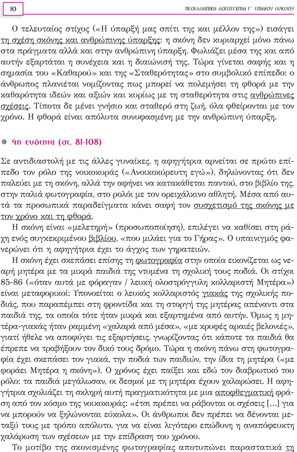 Τώρα γίνεται σαφής και η σημασία του «Καθαρού» και της «Σταθερότητας» στο συμβολικό επίπεδο: ο άνθρωπος πλανιέται νομίζοντας πως μπορεί να πολεμήσει τη φθορά με την καθαρότητα ιδεών και αξιών και