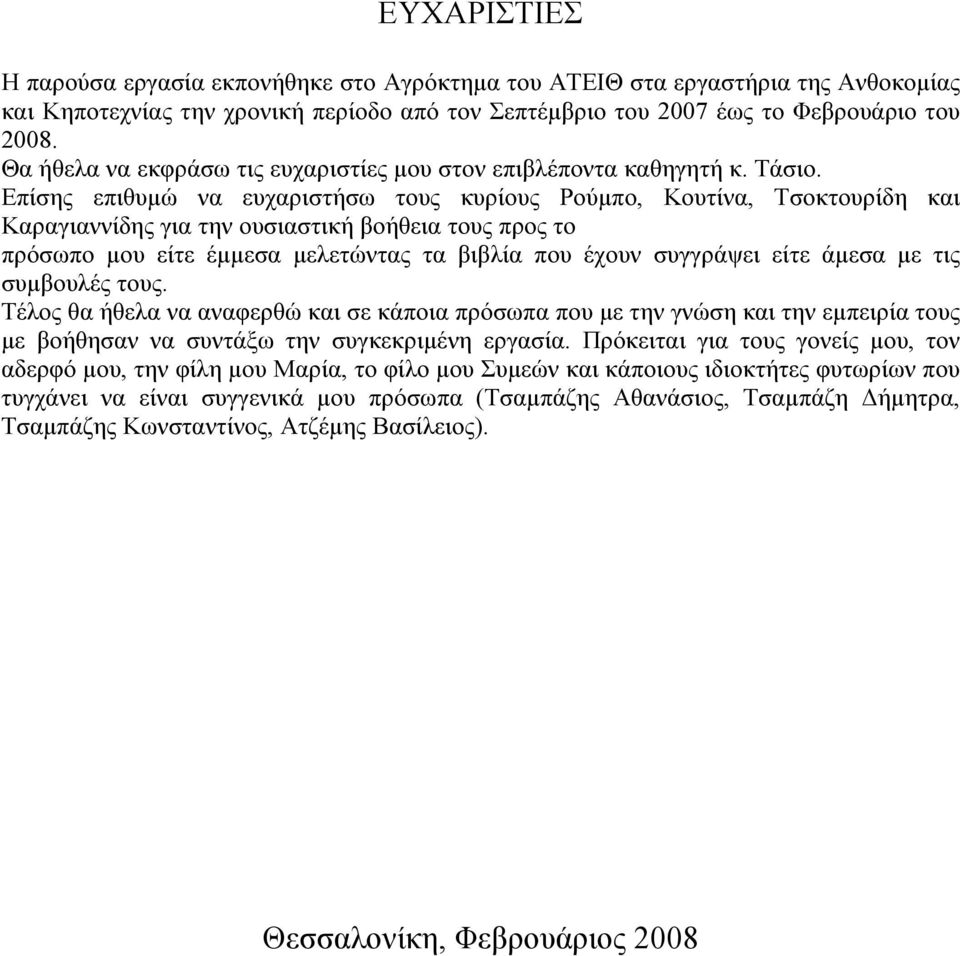 Επίσης επιθυµώ να ευχαριστήσω τους κυρίους Ρούµπο, Κουτίνα, Τσοκτουρίδη και Καραγιαννίδης για την ουσιαστική βοήθεια τους προς το πρόσωπο µου είτε έµµεσα µελετώντας τα βιβλία που έχουν συγγράψει είτε