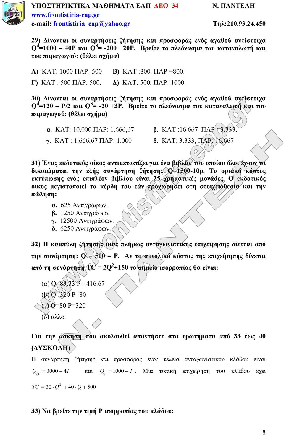 30) Δίνονται οι συναρτήσεις ζήτησης και προσφοράς ενός αγαθού αντίστοιχα Q d =120 P/2 και Q S = -20 +3P. Βρείτε το πλεόνασμα του καταναλωτή και του παραγωγού: (θέλει σχήμα) α. ΚΑΤ: 10.000 ΠΑΡ: 1.