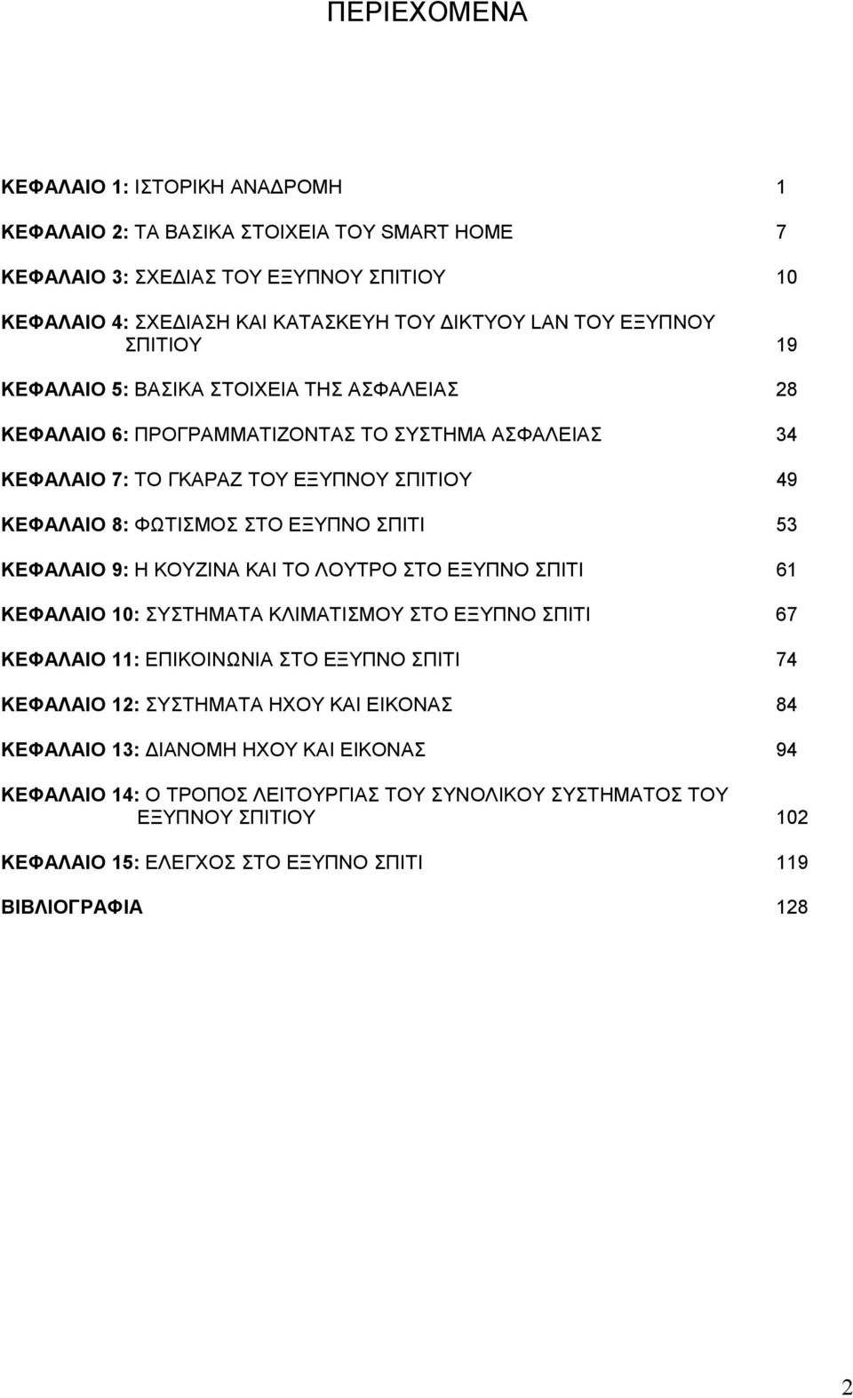 ΕΞΥΠΝΟ ΣΠΙΤΙ 53 ΚΕΦΑΛΑΙΟ 9: Η ΚΟΥΖΙΝΑ ΚΑΙ ΤΟ ΛΟΥΤΡΟ ΣΤΟ ΕΞΥΠΝΟ ΣΠΙΤΙ 61 ΚΕΦΑΛΑΙΟ 10: ΣΥΣΤΗΜΑΤΑ ΚΛΙΜΑΤΙΣΜΟΥ ΣΤΟ ΕΞΥΠΝΟ ΣΠΙΤΙ 67 ΚΕΦΑΛΑΙΟ 11: ΕΠΙΚΟΙΝΩΝΙΑ ΣΤΟ ΕΞΥΠΝΟ ΣΠΙΤΙ 74 ΚΕΦΑΛΑΙΟ 12: