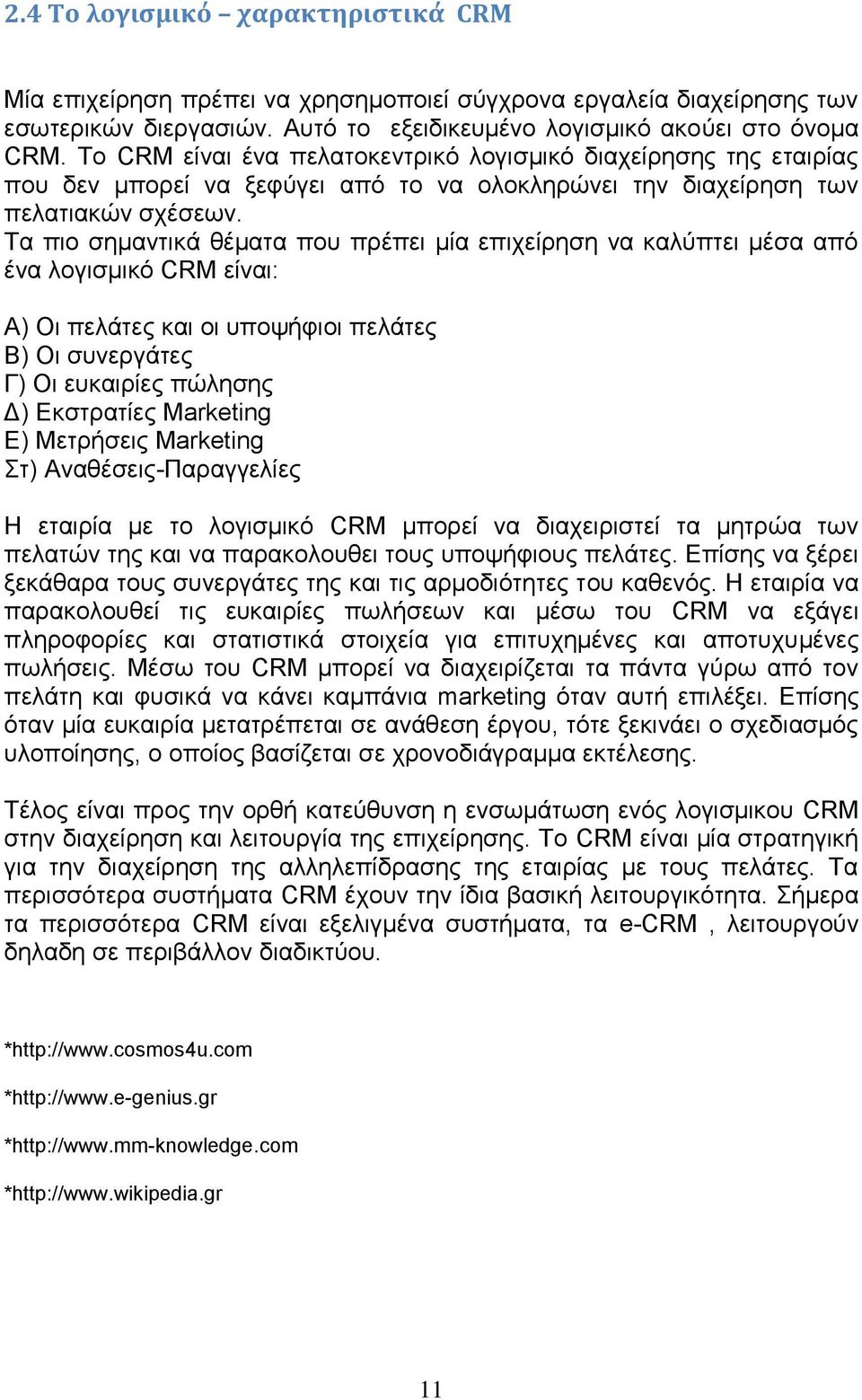 Τα πιο σημαντικά θέματα που πρέπει μία επιχείρηση να καλύπτει μέσα από ένα λογισμικό CRM είναι: Α) Οι πελάτες και οι υποψήφιοι πελάτες Β) Οι συνεργάτες Γ) Οι ευκαιρίες πώλησης Δ) Εκστρατίες Marketing