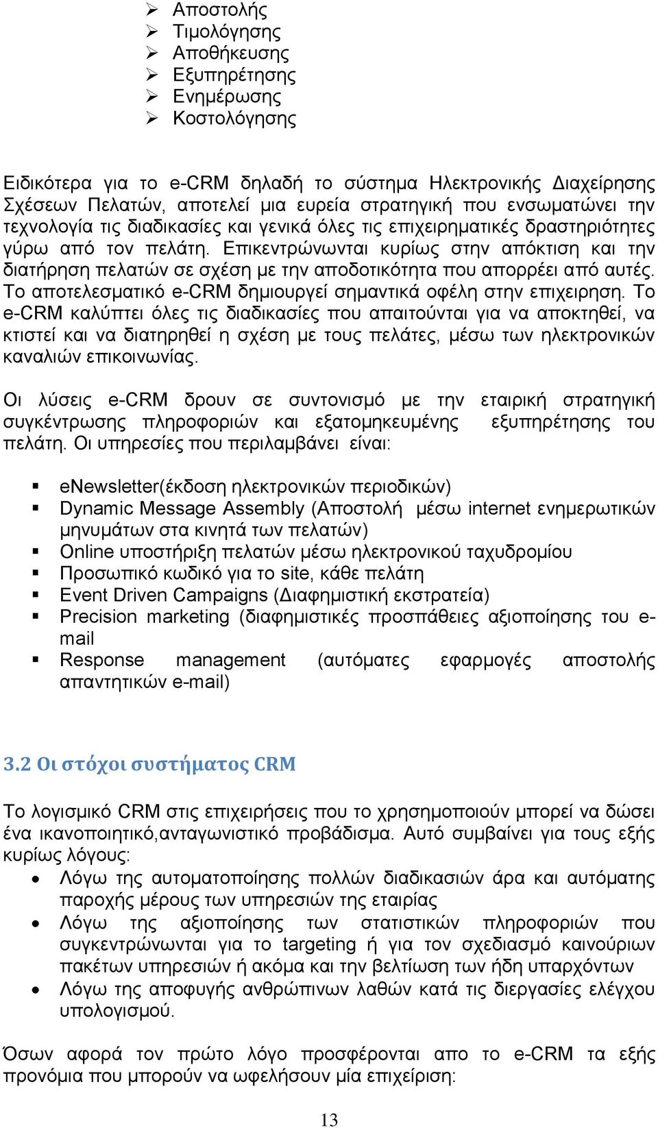 Επικεντρώνωνται κυρίως στην απόκτιση και την διατήρηση πελατών σε σχέση με την αποδοτικότητα που απορρέει από αυτές. Το αποτελεσματικό e-crm δημιουργεί σημαντικά οφέλη στην επιχειρηση.