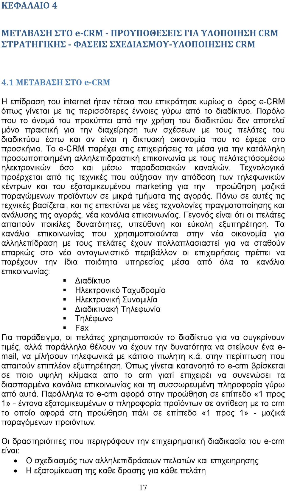 Παρόλο που το όνομά του προκύπτει από την χρήση του διαδικτύου δεν αποτελεί μόνο πρακτική για την διαχείρηση των σχέσεων με τους πελάτες του διαδικτύου έστω και αν είναι η δικτυακή οικονομία που το