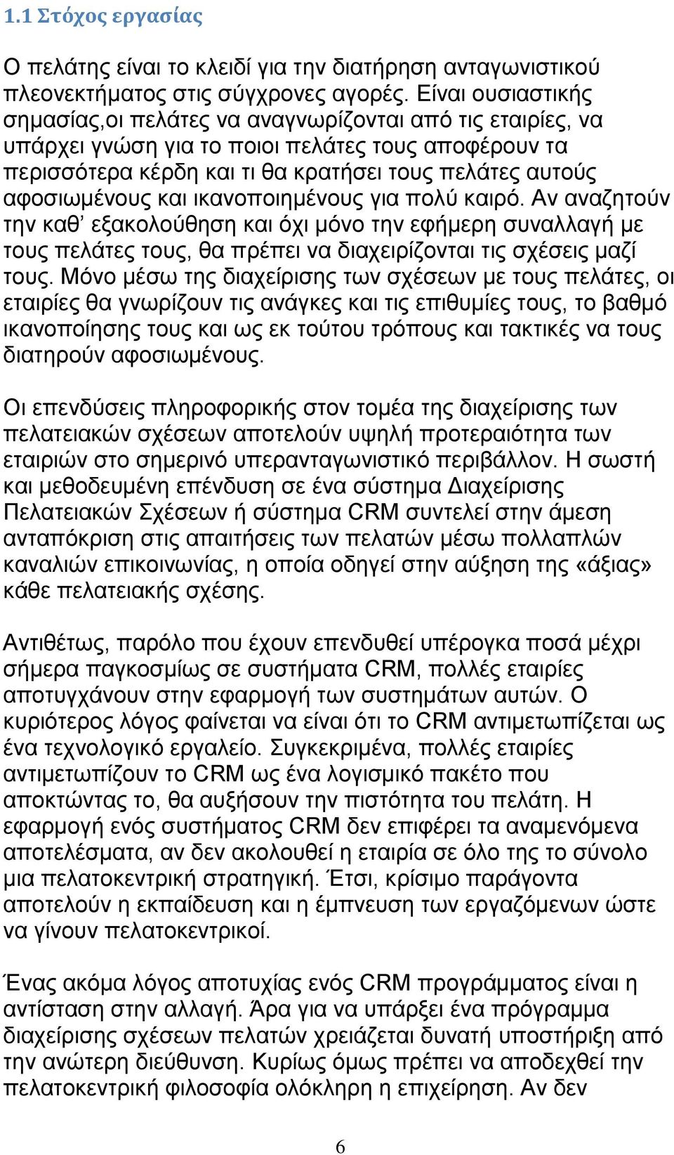 και ικανοποιημένους για πολύ καιρό. Αν αναζητούν την καθ εξακολούθηση και όχι μόνο την εφήμερη συναλλαγή με τους πελάτες τους, θα πρέπει να διαχειρίζονται τις σχέσεις μαζί τους.