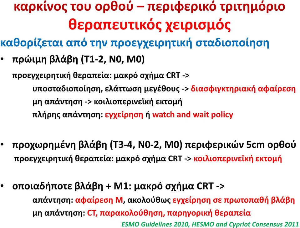 policy προχωρημένη βλάβη (Τ3-4, Ν0-2, M0) περιφερικών 5cm ορθού προεγχειρητική θεραπεία: μακρό σχήμα CRT -> κοιλιοπερινεϊκή εκτομή οποιαδήποτε βλάβη + Μ1: μακρό σχήμα