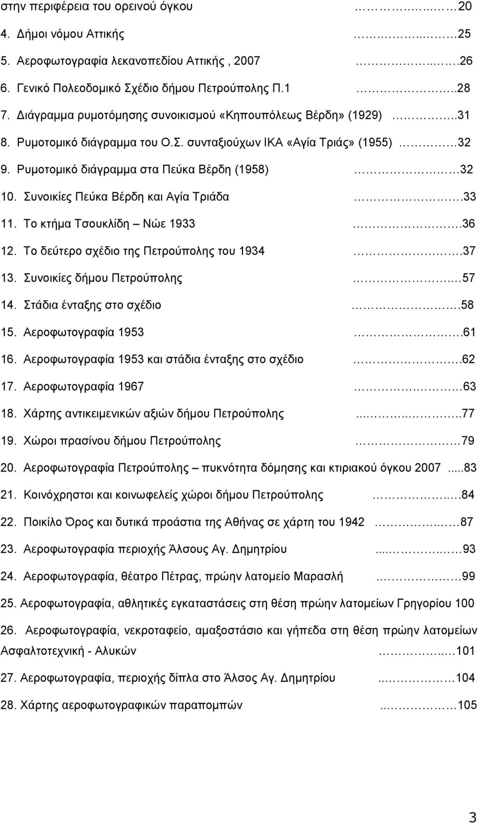 Συνοικίες Πεύκα Βέρδη και Αγία Τριάδα.33 11. Το κτήµα Τσουκλίδη Νώε 1933.36 12. Το δεύτερο σχέδιο της Πετρούπολης του 1934.37 13. Συνοικίες δήµου Πετρούπολης. 57 14. Στάδια ένταξης στο σχέδιο.58 15.