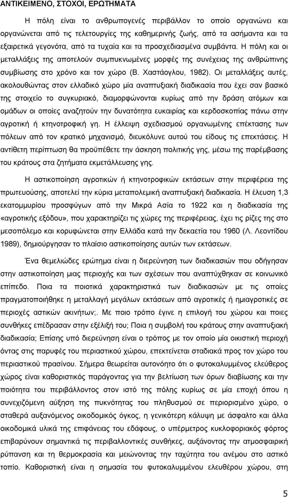 Οι µεταλλάξεις αυτές, ακολουθώντας στον ελλαδικό χώρο µία αναπτυξιακή διαδικασία που έχει σαν βασικό της στοιχείο το συγκυριακό, διαµορφώνονται κυρίως από την δράση ατόµων και οµάδων οι οποίες