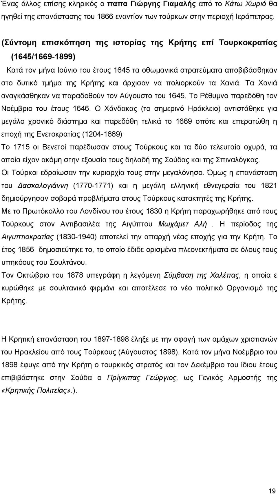 πολιορκούν τα Χανιά. Τα Χανιά αναγκάσθηκαν να παραδοθούν τον Αύγουστο του 1645. Το Ρέθυμνο παρεδόθη τον Νοέμβριο του έτους 1646.