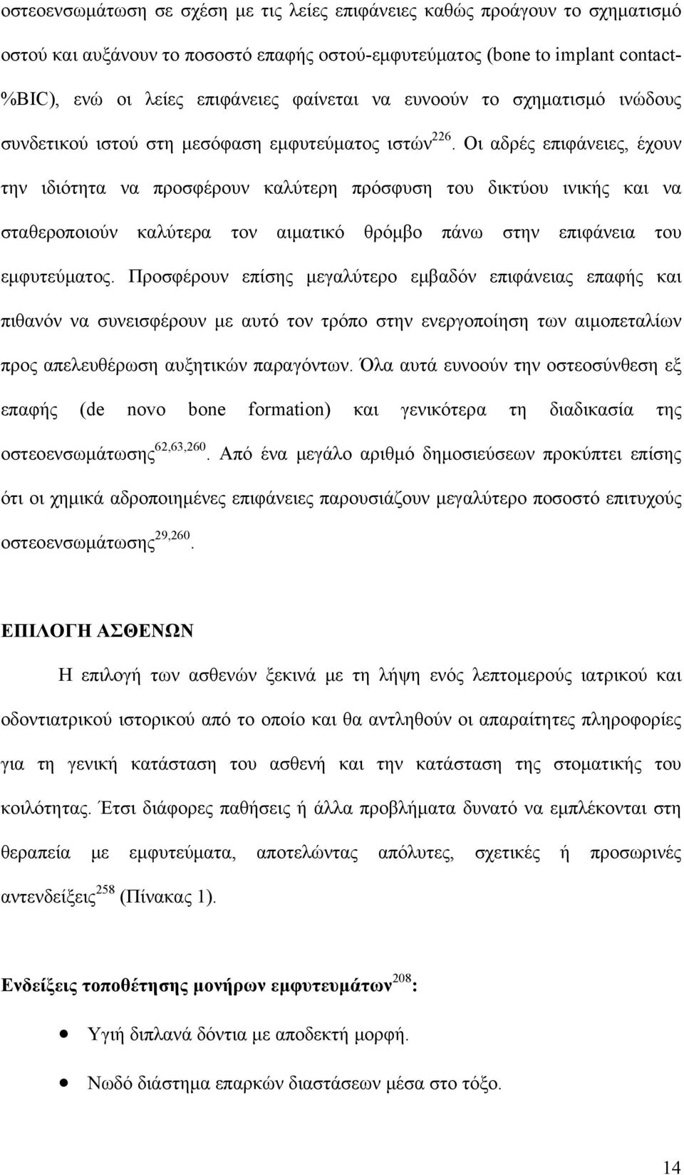 Οι αδρές επιφάνειες, έχουν την ιδιότητα να προσφέρουν καλύτερη πρόσφυση του δικτύου ινικής και να σταθεροποιούν καλύτερα τον αιματικό θρόμβο πάνω στην επιφάνεια του εμφυτεύματος.