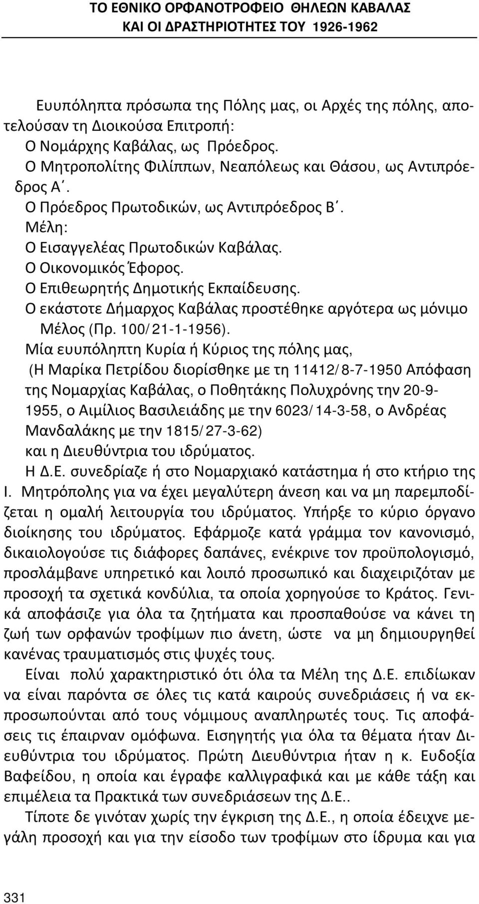 Ο Επιθεωρητής Δημοτικής Εκπαίδευσης. Ο εκάστοτε Δήμαρχος Καβάλας προστέθηκε αργότερα ως μόνιμο Μέλος (Πρ. 100/21-1-1956).