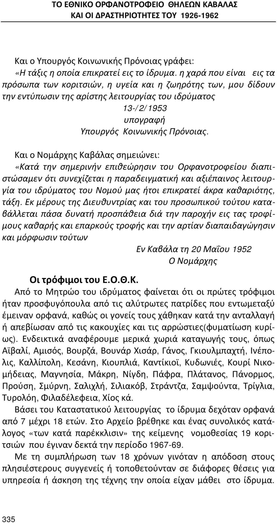 Και ο Νομάρχης Καβάλας σημειώνει: «Κατά την σημερινήν επιθεώρησιν του Ορφανοτροφείου διαπιστώσαμεν ότι συνεχίζεται η παραδειγματική και αξιέπαινος λειτουργία του ιδρύματος του Νομού μας ήτοι