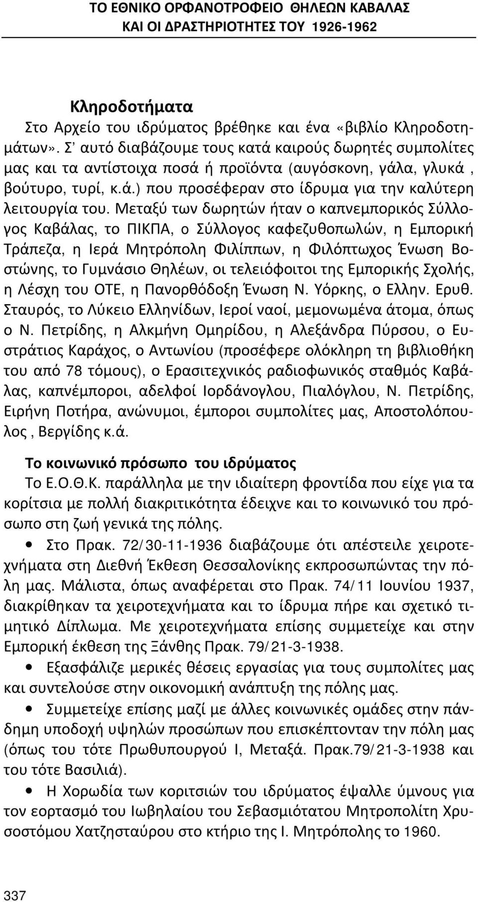 Μεταξύ των δωρητών ήταν ο καπνεμπορικός Σύλλογος Καβάλας, το ΠΙΚΠΑ, o Σύλλογος καφεζυθοπωλών, η Εμπορική Τράπεζα, η Ιερά Μητρόπολη Φιλίππων, η Φιλόπτωχος Ένωση Βοστώνης, το Γυμνάσιο Θηλέων, οι