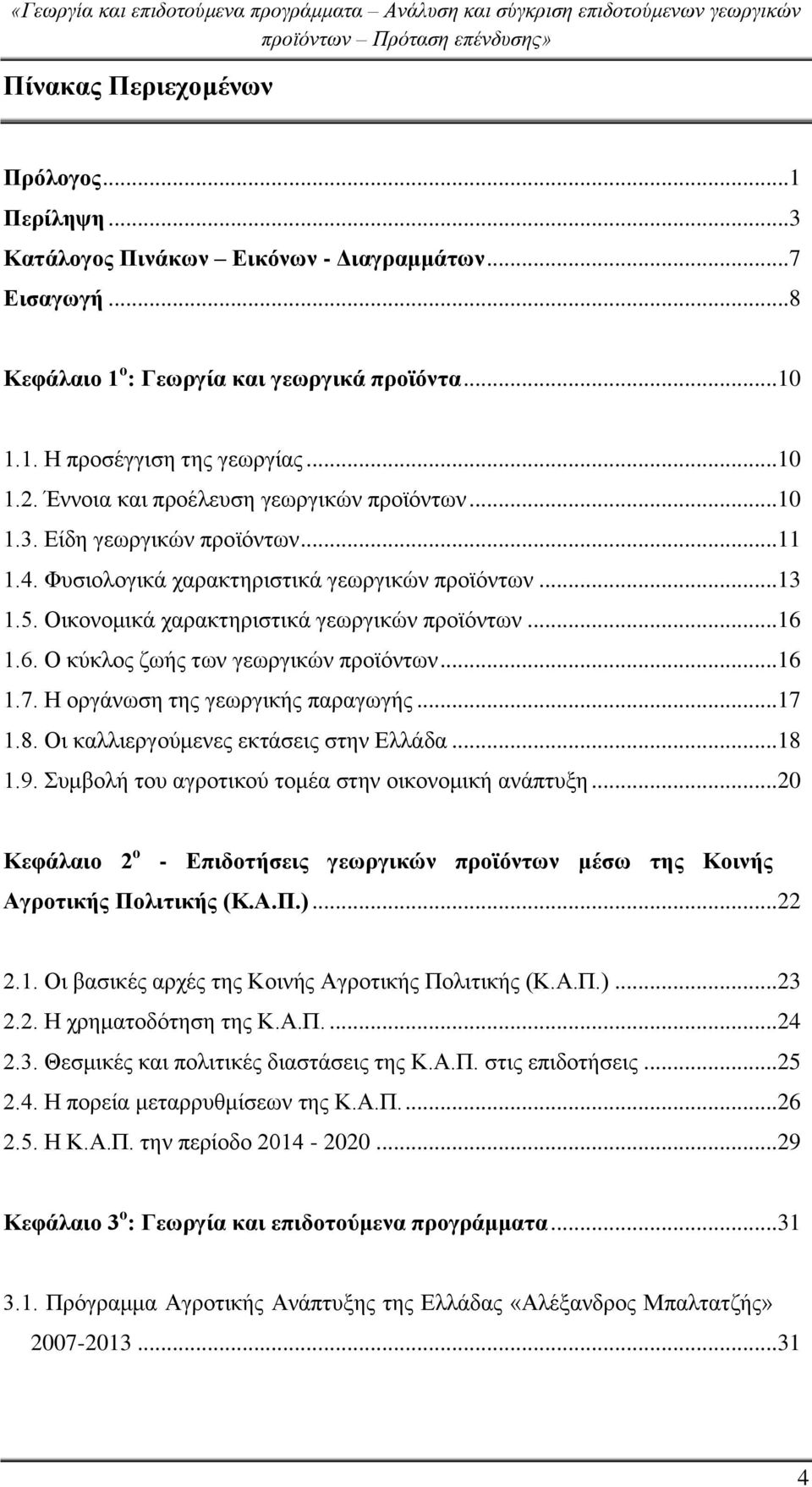 6. Ο κύκλος ζωής των γεωργικών προϊόντων... 16 1.7. Η οργάνωση της γεωργικής παραγωγής... 17 1.8. Οι καλλιεργούμενες εκτάσεις στην Ελλάδα... 18 1.9.