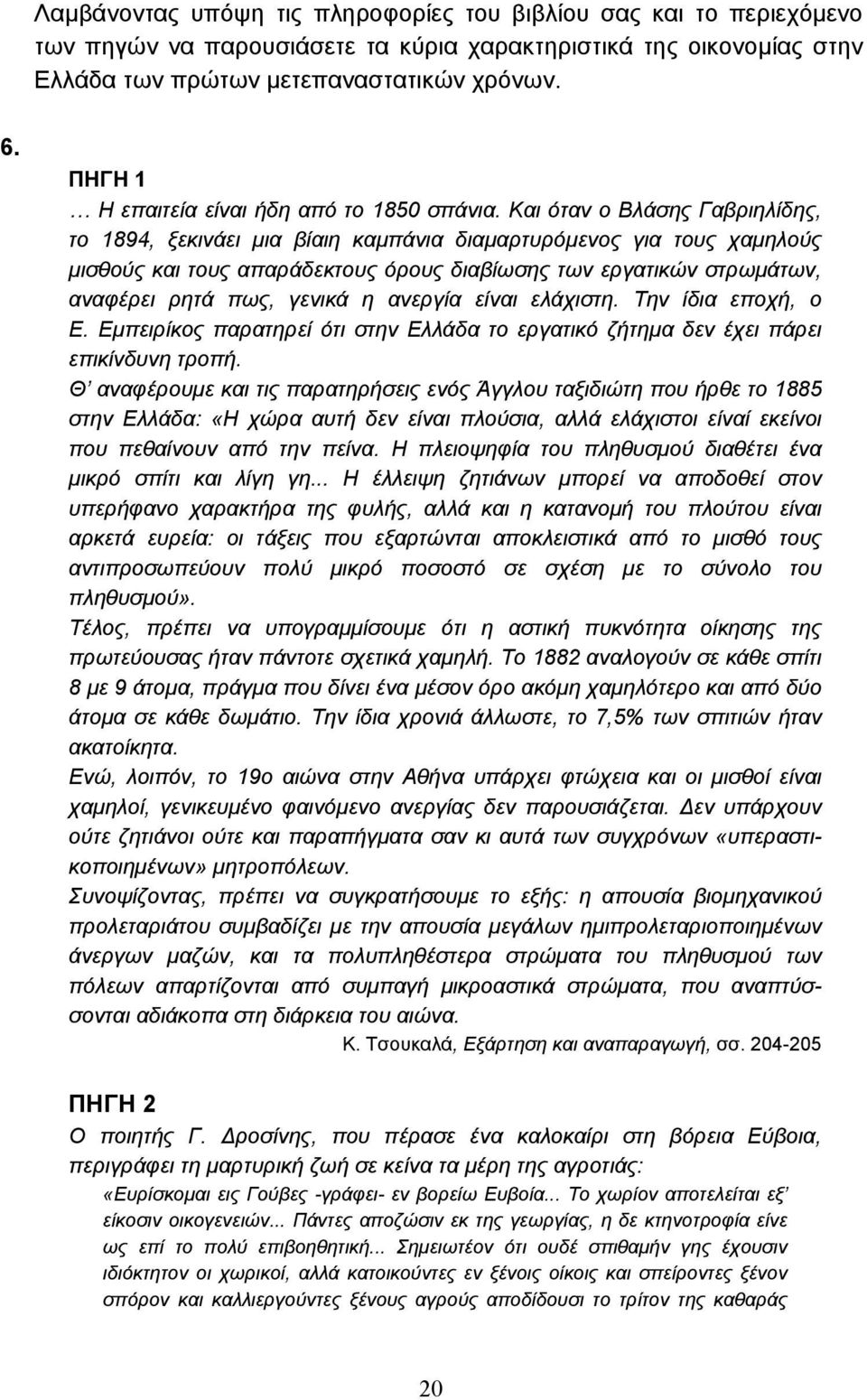 Και όταν ο Βλάσης Γαβριηλίδης, το 1894, ξεκινάει µια βίαιη καµπάνια διαµαρτυρόµενος για τους χαµηλούς µισθούς και τους απαράδεκτους όρους διαβίωσης των εργατικών στρωµάτων, αναφέρει ρητά πως, γενικά