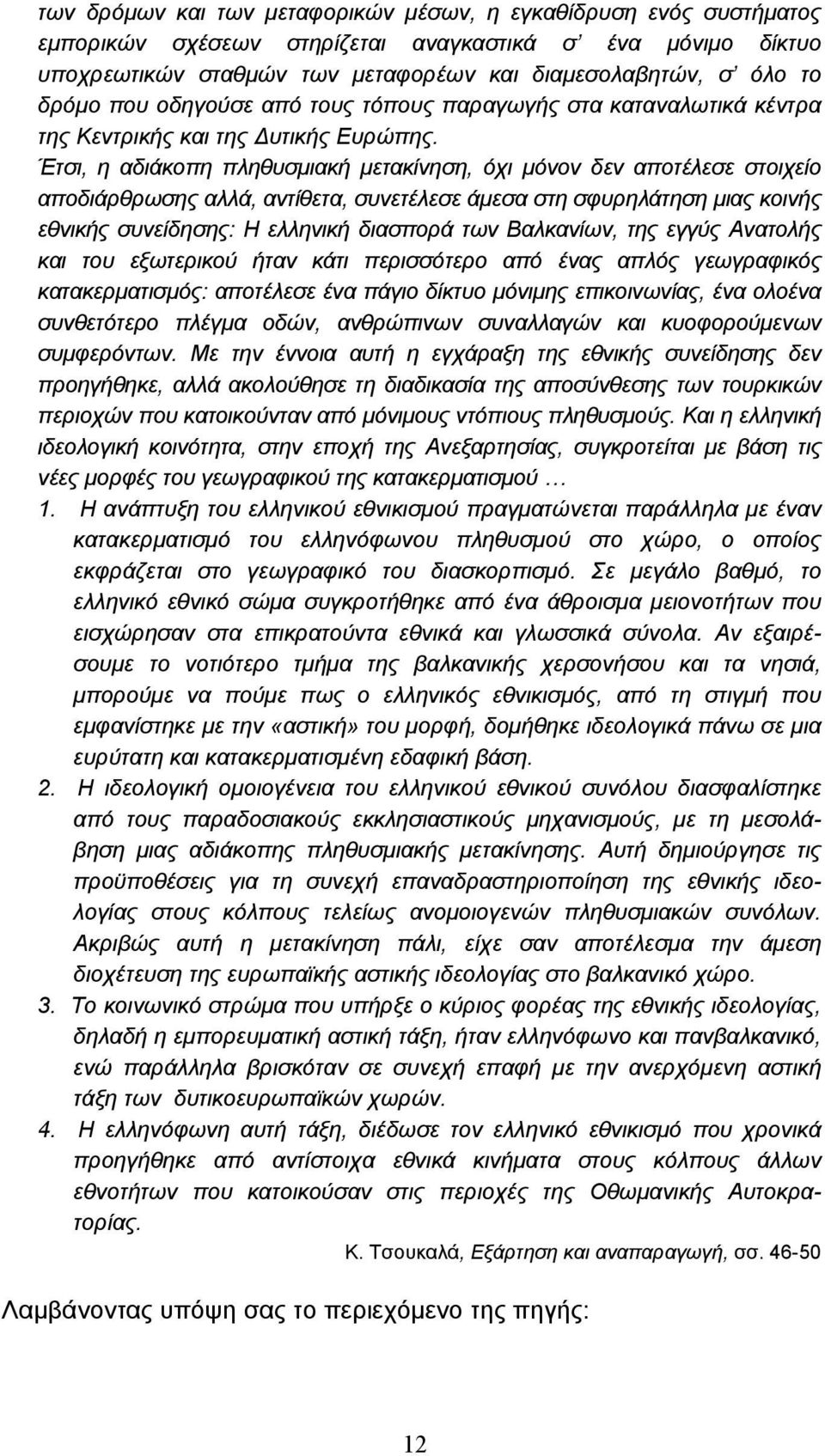 Έτσι, η αδιάκοπη πληθυσµιακή µετακίνηση, όχι µόνον δεν αποτέλεσε στοιχείο αποδιάρθρωσης αλλά, αντίθετα, συνετέλεσε άµεσα στη σφυρηλάτηση µιας κοινής εθνικής συνείδησης: Η ελληνική διασπορά των