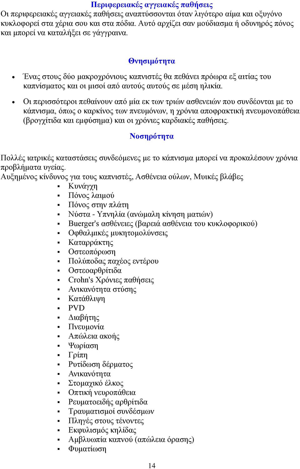 Θνησιμότητα Ένας στους δύο μακροχρόνιους καπνιστές θα πεθάνει πρόωρα εξ αιτίας του καπνίσματος και οι μισοί από αυτούς αυτούς σε μέση ηλικία.