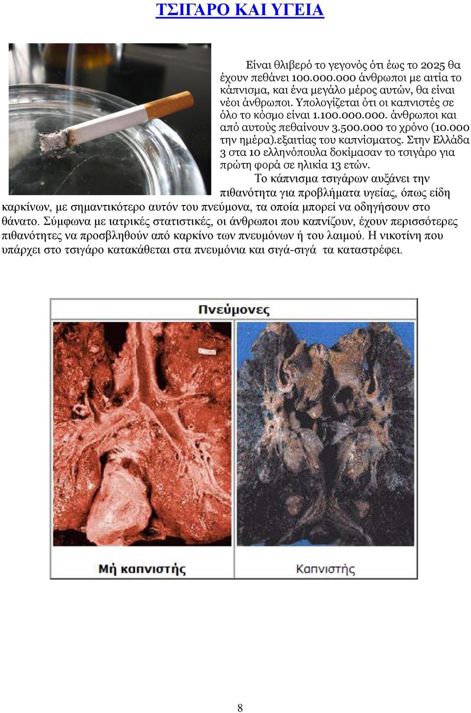 Στην Ελλάδα 3 στα 10 ελληνόπουλα δοκίμασαν το τσιγάρο για πρώτη φορά σε ηλικία 13 ετών.