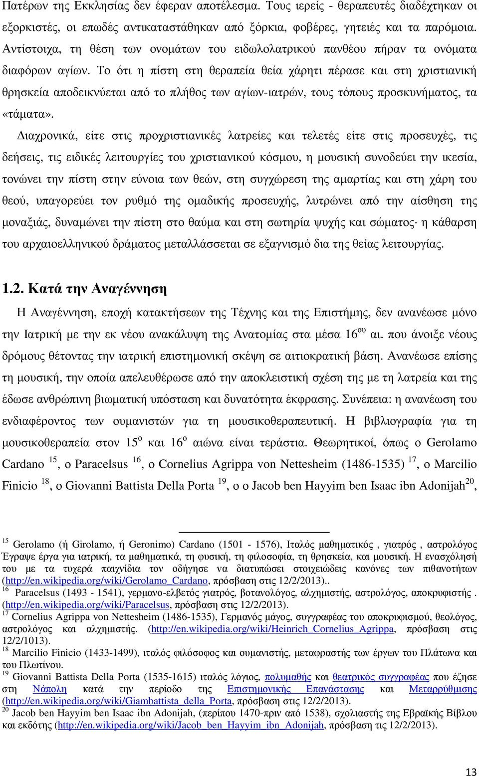 Το ότι η πίστη στη θεραπεία θεία χάρητι πέρασε και στη χριστιανική θρησκεία αποδεικνύεται από το πλήθος των αγίων-ιατρών, τους τόπους προσκυνήµατος, τα «τάµατα».