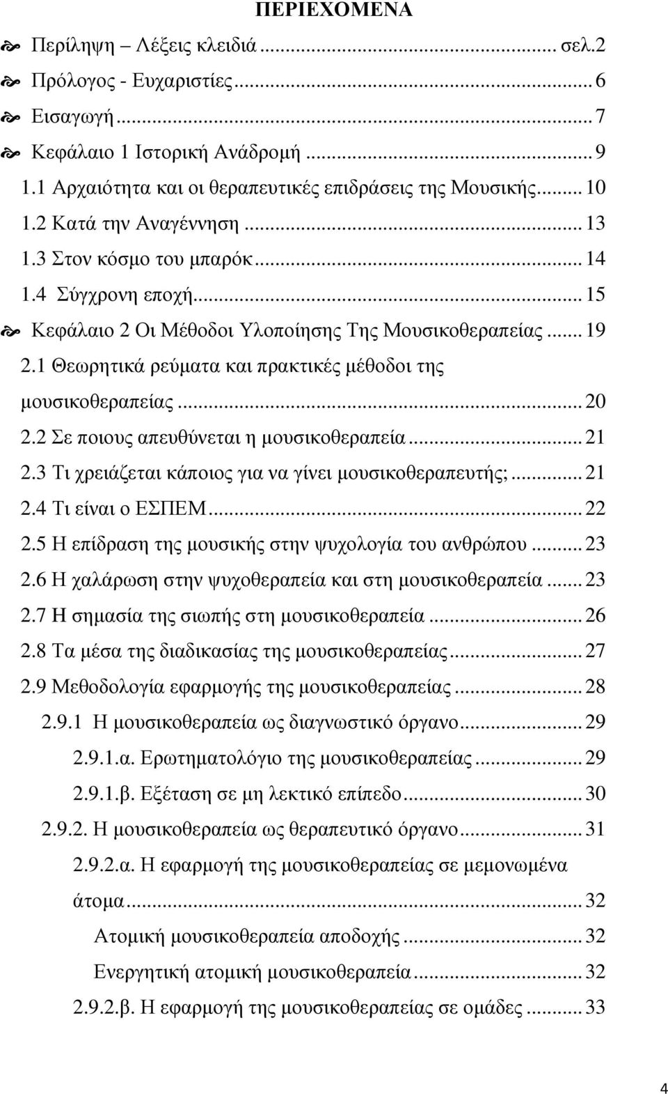 1 Θεωρητικά ρεύµατα και πρακτικές µέθοδοι της µουσικοθεραπείας... 20 2.2 Σε ποιους απευθύνεται η µουσικοθεραπεία... 21 2.3 Τι χρειάζεται κάποιος για να γίνει µουσικοθεραπευτής;... 21 2.4 Τι είναι ο ΕΣΠΕΜ.