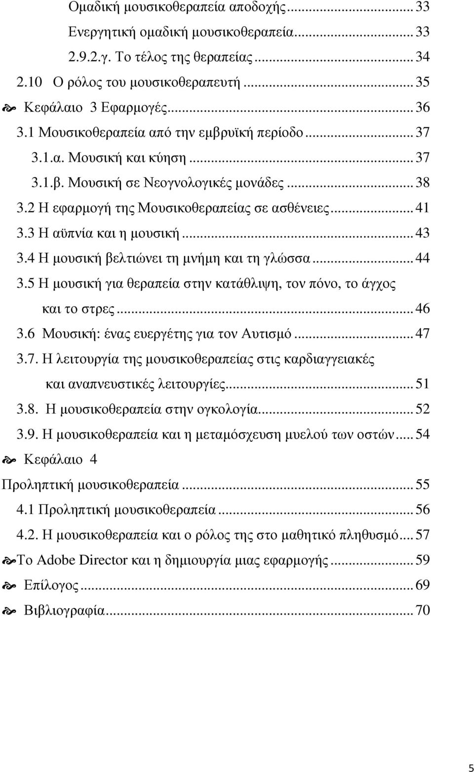 3 Η αϋπνία και η µουσική... 43 3.4 Η µουσική βελτιώνει τη µνήµη και τη γλώσσα... 44 3.5 Η µουσική για θεραπεία στην κατάθλιψη, τον πόνο, το άγχος και το στρες... 46 3.