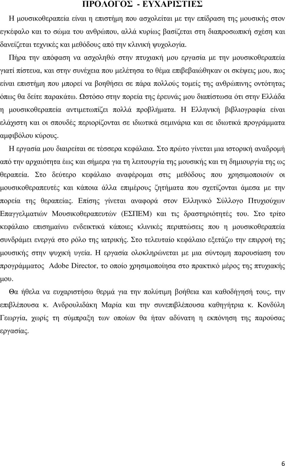 Πήρα την απόφαση να ασχοληθώ στην πτυχιακή µου εργασία µε την µουσικοθεραπεία γιατί πίστευα, και στην συνέχεια που µελέτησα το θέµα επιβεβαιώθηκαν οι σκέψεις µου, πως είναι επιστήµη που µπορεί να