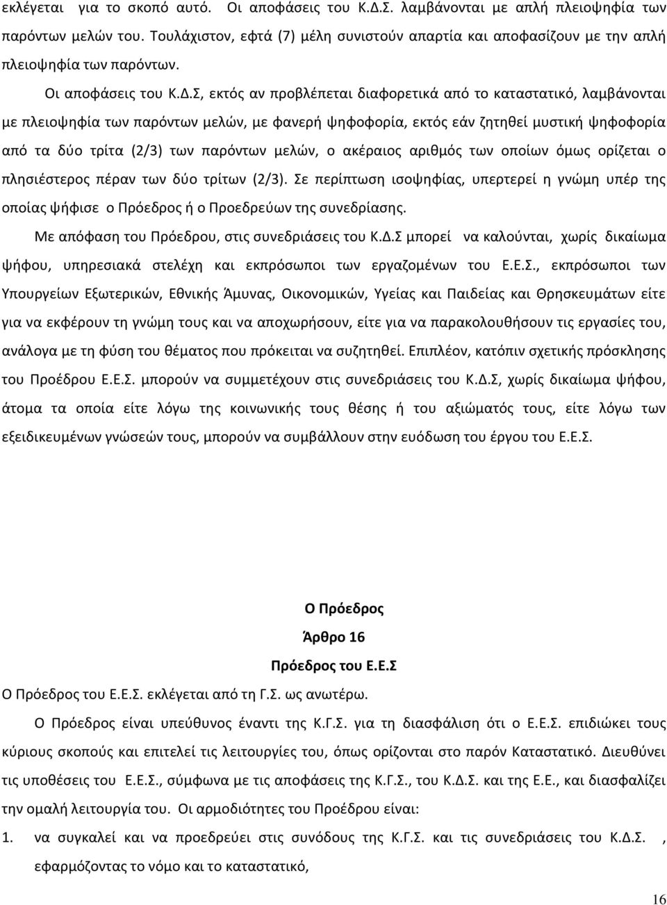 Σ, εκτός αν προβλέπεται διαφορετικά από το καταστατικό, λαμβάνονται με πλειοψηφία των παρόντων μελών, με φανερή ψηφοφορία, εκτός εάν ζητηθεί μυστική ψηφοφορία από τα δύο τρίτα (2/3) των παρόντων