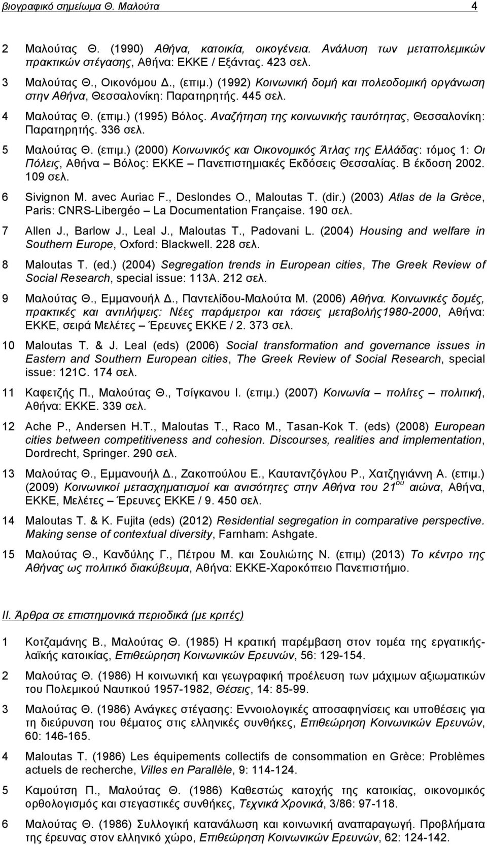 336 σελ. 5 Μαλούτας Θ. (επιµ.) (2000) Κοινωνικός και Οικονοµικός Άτλας της Ελλάδας: τόµος 1: Οι Πόλεις, Αθήνα Βόλος: ΕΚΚΕ Πανεπιστηµιακές Εκδόσεις Θεσσαλίας. Β έκδοση 2002. 109 σελ. 6 Sivignon M.