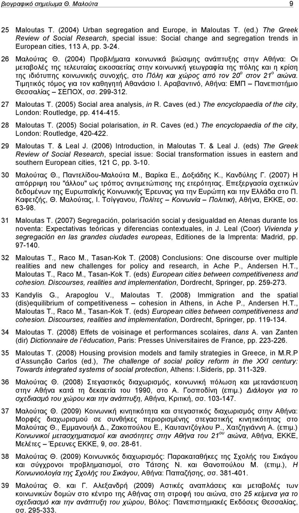 (2004) Προβλήµατα κοινωνικά βιώσιµης ανάπτυξης στην Αθήνα: Οι µεταβολές της τελευταίας εικοσαετίας στην κοινωνική γεωγραφία της πόλης και η κρίση της ιδιότυπης κοινωνικής συνοχής, στο Πόλη και χώρος