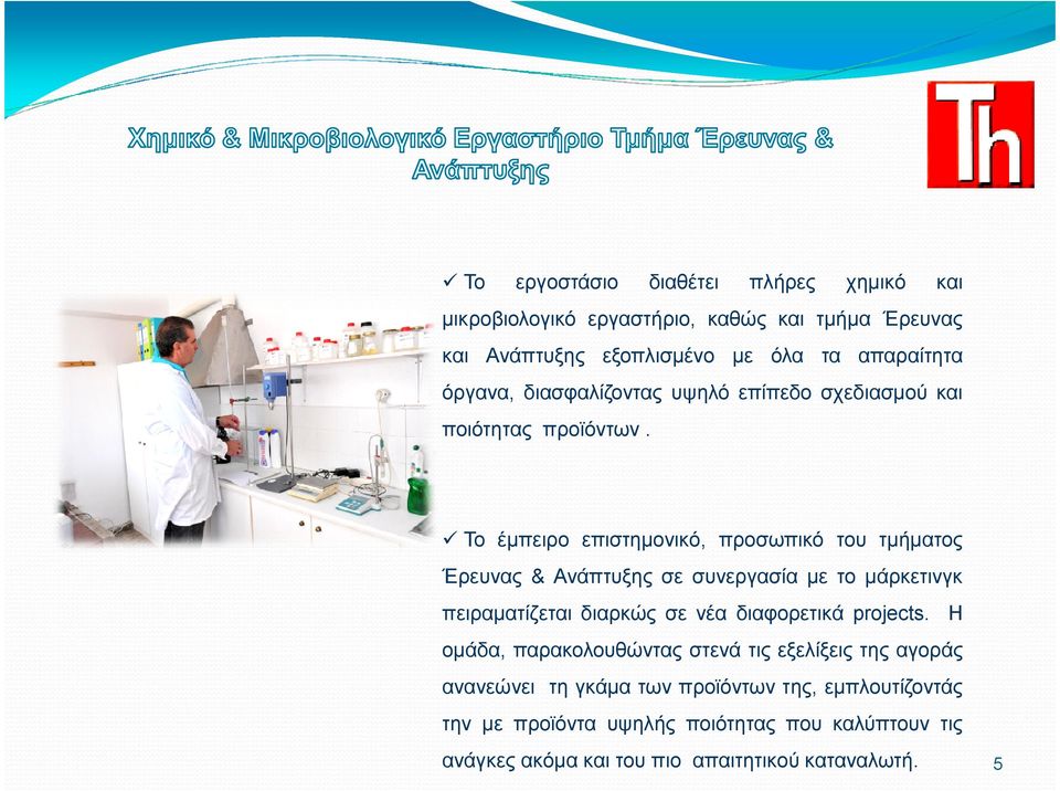 Το έµπειρο επιστηµονικό, προσωπικό του τµήµατος Έρευνας & Ανάπτυξης σε συνεργασία µε το µάρκετινγκ πειραµατίζεται διαρκώς σε νέα διαφορετικά