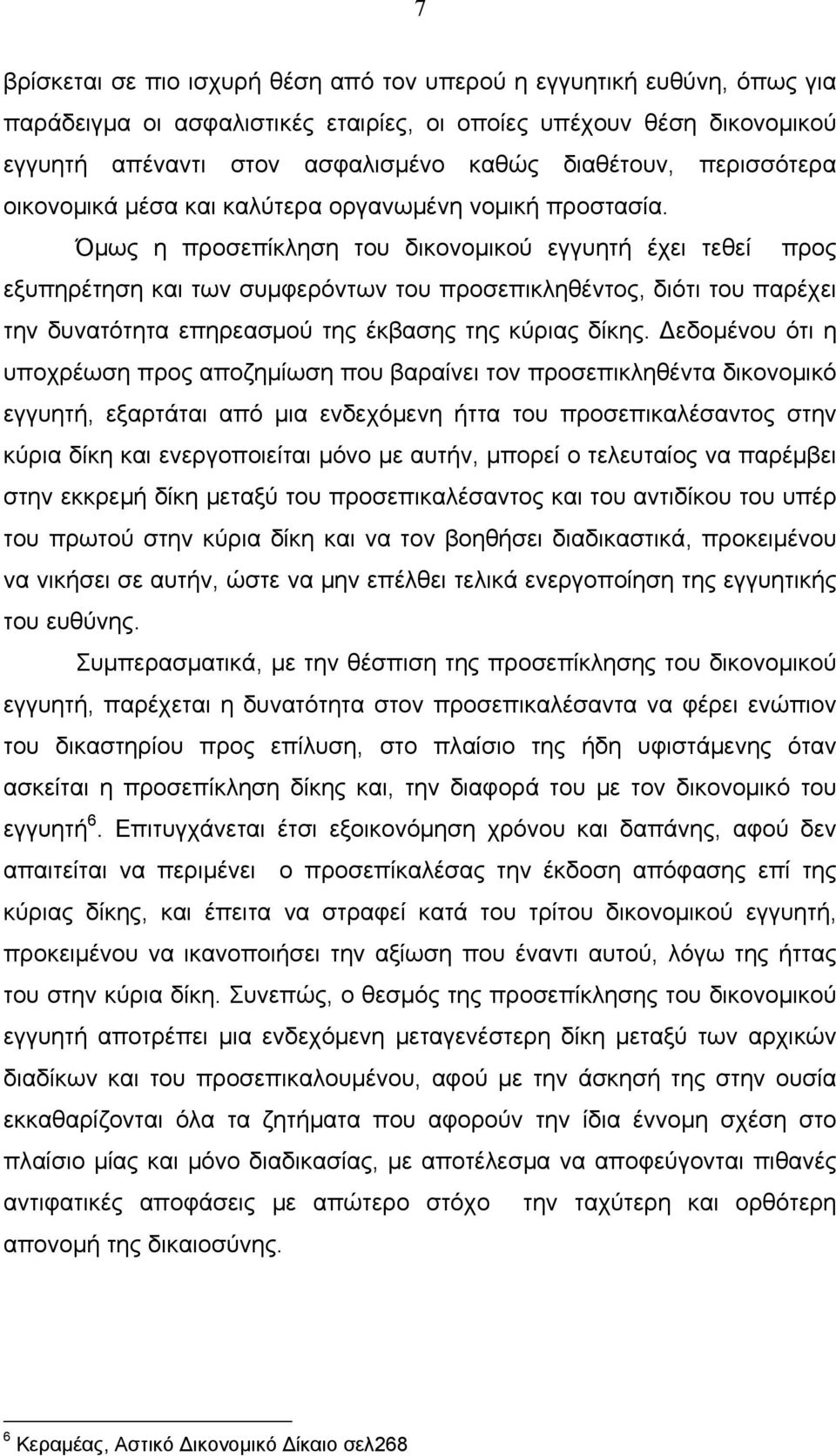 Όμως η προσεπίκληση του δικονομικού εγγυητή έχει τεθεί προς εξυπηρέτηση και των συμφερόντων του προσεπικληθέντος, διότι του παρέχει την δυνατότητα επηρεασμού της έκβασης της κύριας δίκης.