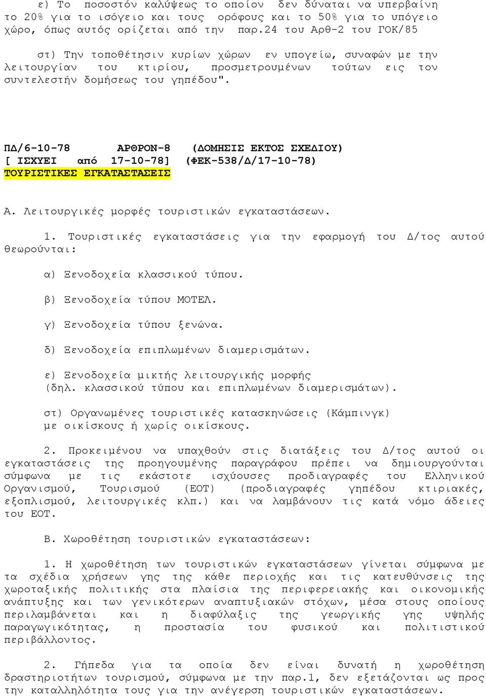 ΠΔ/6-10-78 ΑΡΘΡΟΝ-8 (ΔΟΜΗΣΙΣ ΕΚΤΟΣ ΣΧΕΔΙΟΥ) [ ΙΣΧΥΕΙ από 17-10-78] (ΦΕΚ-538/Δ/17-10-78) ΤΟΥΡΙΣΤΙΚΕΣ ΕΓΚΑΤΑΣΤΑΣΕΙΣ Α. Λειτουργικές μορφές τουριστικών εγκαταστάσεων. 1. Τουριστικές εγκαταστάσεις για την εφαρμογή του Δ/τος αυτού θεωρούνται: α) Ξενοδοχεία κλασσικού τύπου.