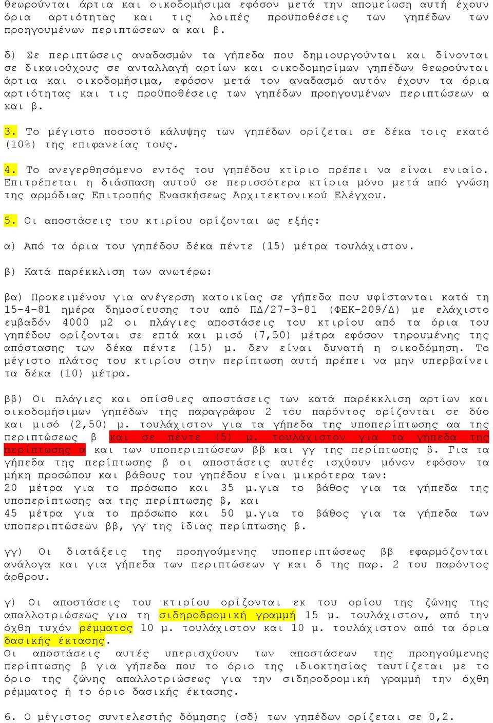 έχουν τα όρια αρτιότητας και τις προϋποθέσεις των γηπέδων προηγουμένων περιπτώσεων α και β. 3. Το μέγιστο ποσοστό κάλυψης των γηπέδων ορίζεται σε δέκα τοις εκατό (10%) της επιφανείας τους. 4.