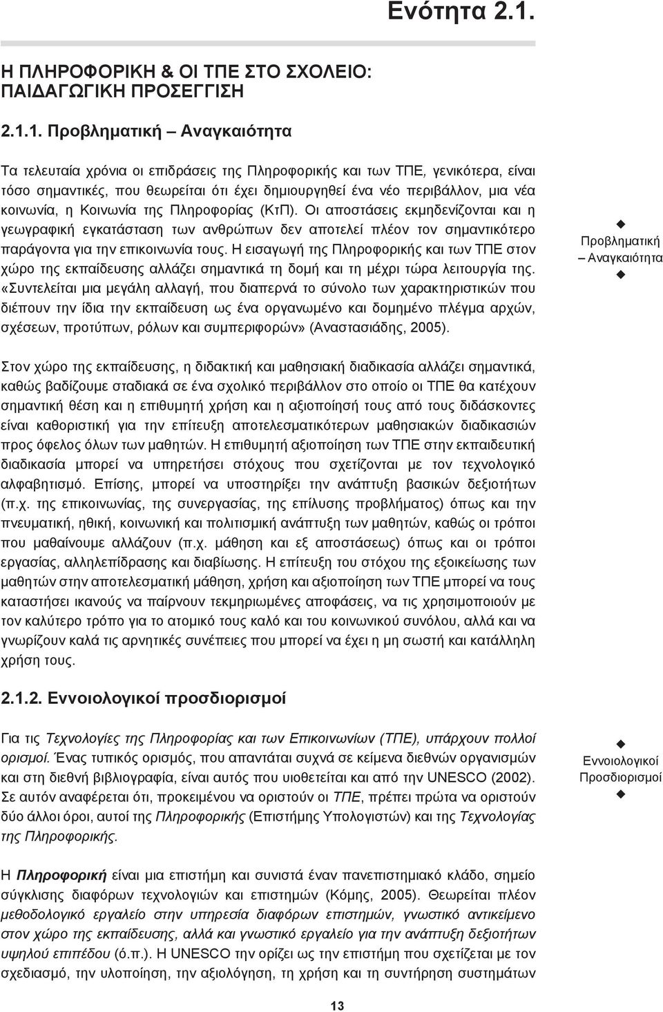 1. Προβληματική Αναγκαιότητα Τα τελευταία χρόνια οι επιδράσεις της Πληροφορικής και των ΤΠΕ, γενικότερα, είναι τόσο σημαντικές, που θεωρείται ότι έχει δημιουργηθεί ένα νέο περιβάλλον, μια νέα