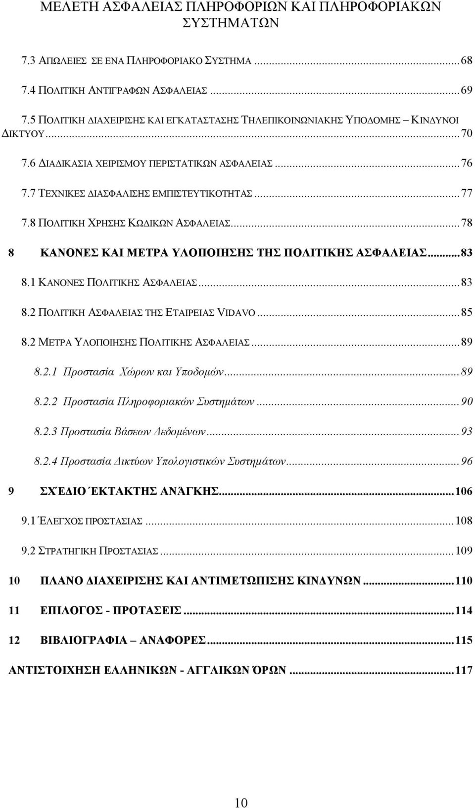 .. 83 8.1 ΚΑΝΟΝΕΣ ΠΟΛΙΤΙΚΗΣ ΑΣΦΑΛΕΙΑΣ... 83 8.2 ΠΟΛΙΤΙΚΗ ΑΣΦΑΛΕΙΑΣ ΤΗΣ ΕΤΑΙΡΕΙΑΣ VIDAVO... 85 8.2 ΜΕΤΡΑ ΥΛΟΠΟΙΗΣΗΣ ΠΟΛΙΤΙΚΗΣ ΑΣΦΑΛΕΙΑΣ... 89 8.2.1 Προστασία Χώρων και Υποδομών... 89 8.2.2 Προστασία Πληροφοριακών Συστημάτων.