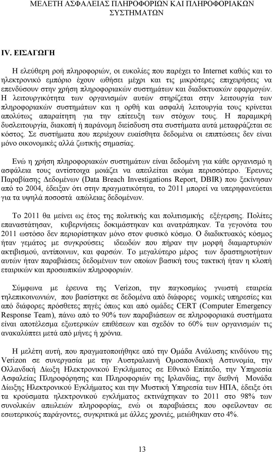 Η λειτουργικότητα των οργανισμών αυτών στηρίζεται στην λειτουργία των πληροφοριακών συστημάτων και η ορθή και ασφαλή λειτουργία τους κρίνεται απολύτως απαραίτητη για την επίτευξη των στόχων τους.