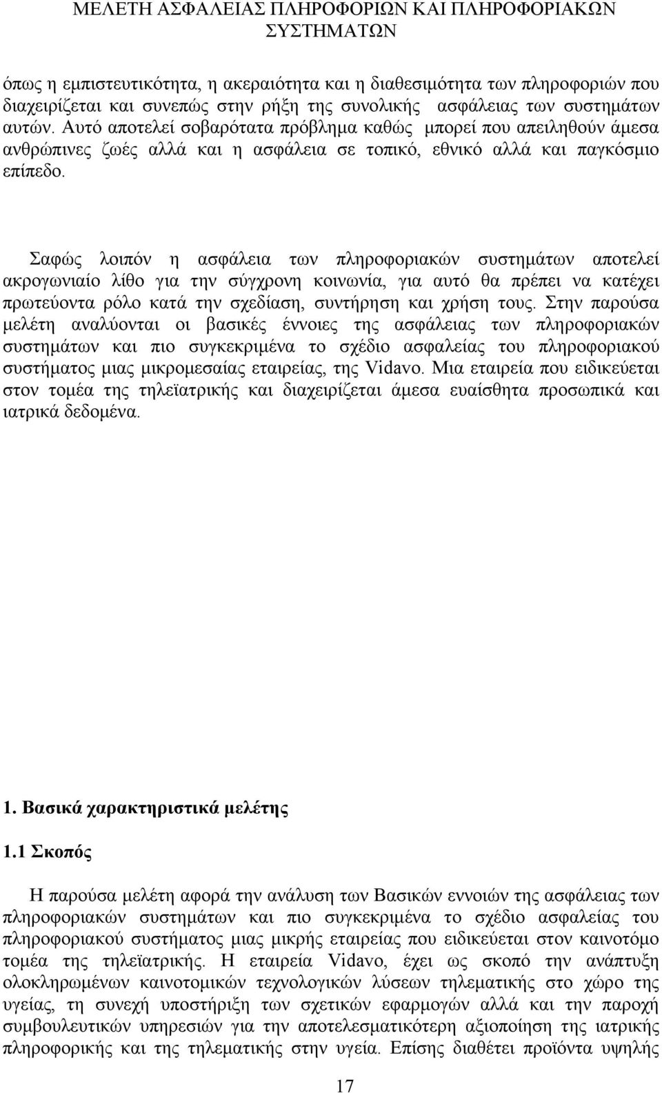 Σαφώς λοιπόν η ασφάλεια των πληροφοριακών συστημάτων αποτελεί ακρογωνιαίο λίθο για την σύγχρονη κοινωνία, για αυτό θα πρέπει να κατέχει πρωτεύοντα ρόλο κατά την σχεδίαση, συντήρηση και χρήση τους.