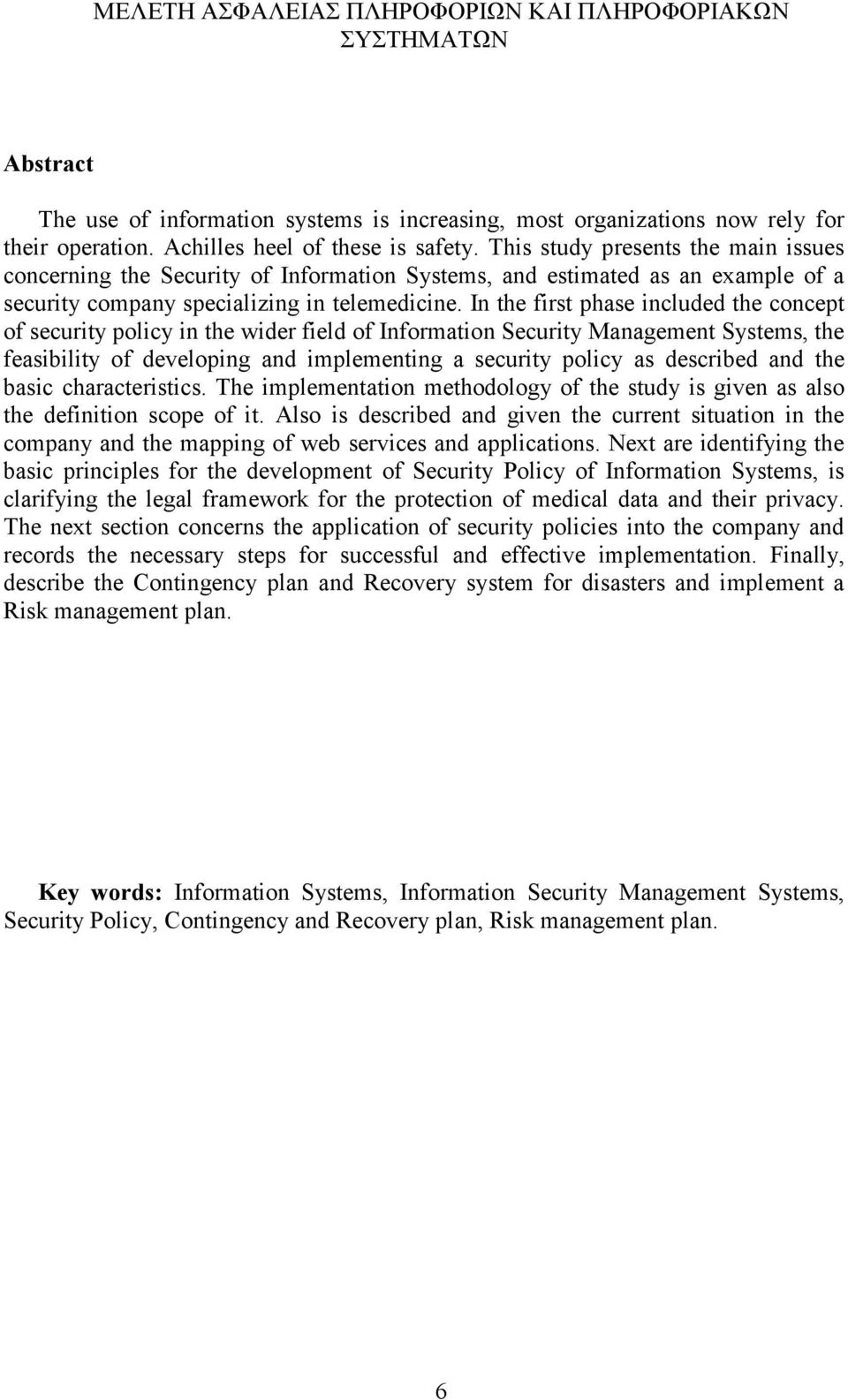 In the first phase included the concept of security policy in the wider field of Information Security Management Systems, the feasibility of developing and implementing a security policy as described