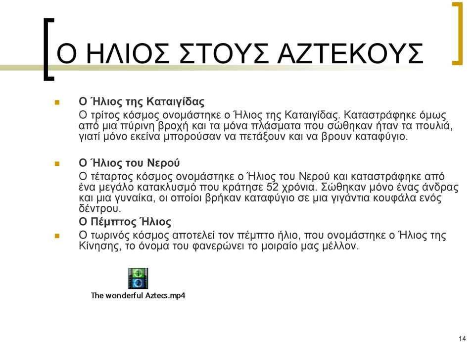 Ο Ήλιος του Νερού Ο τέταρτος κόσμος ονομάστηκε ο Ήλιος του Νερού και καταστράφηκε από ένα μεγάλο κατακλυσμό που κράτησε 52 χρόνια.