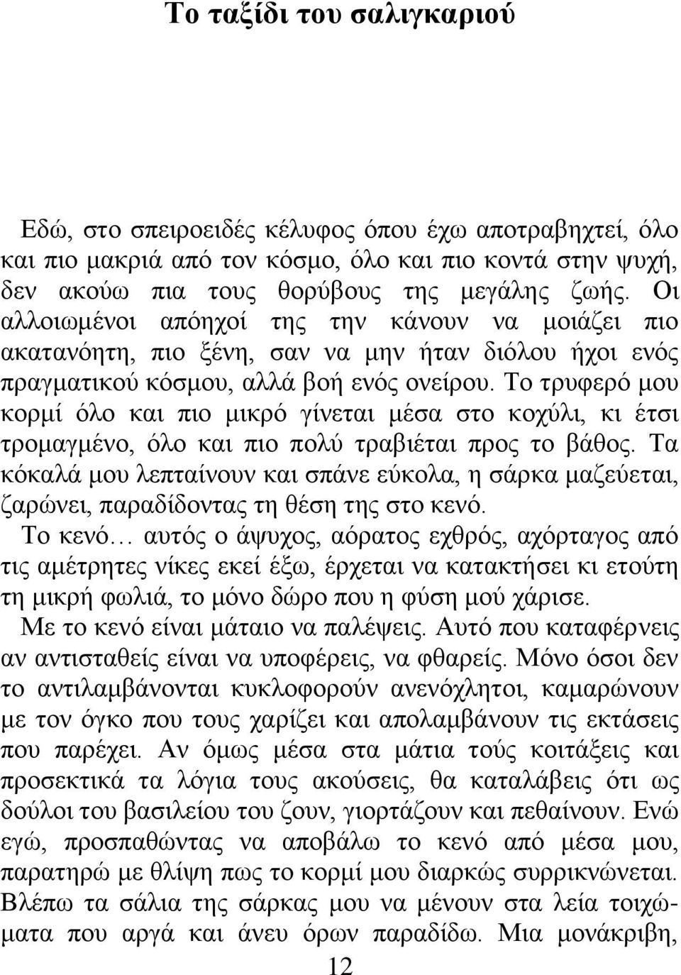 Το τρυφερό μου κορμί όλο και πιο μικρό γίνεται μέσα στο κοχύλι, κι έτσι τρομαγμένο, όλο και πιο πολύ τραβιέται προς το βάθος.