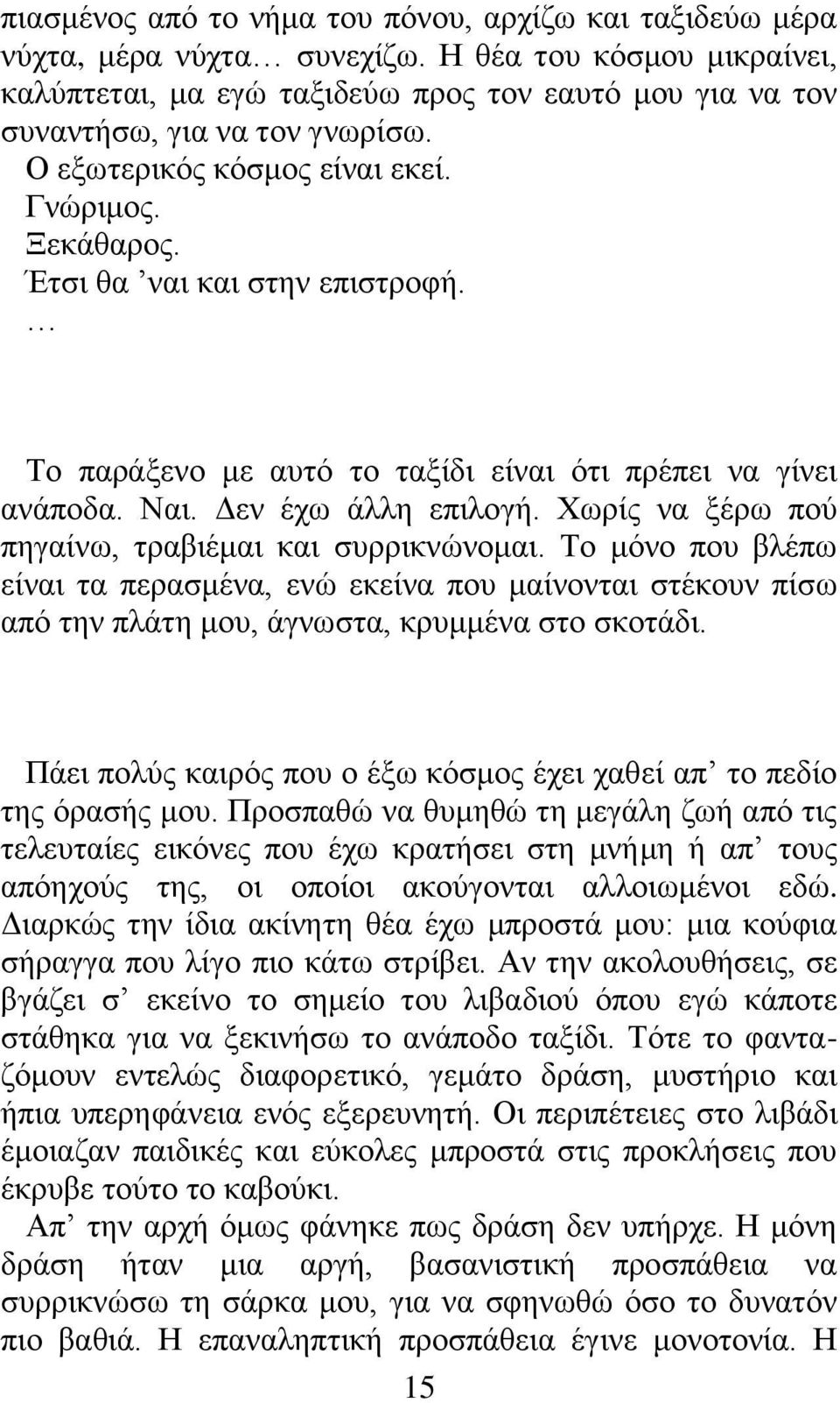 Έτσι θα ναι και στην επιστροφή. Το παράξενο με αυτό το ταξίδι είναι ότι πρέπει να γίνει ανάποδα. Ναι. Δεν έχω άλλη επιλογή. Χωρίς να ξέρω πού πηγαίνω, τραβιέμαι και συρρικνώνομαι.