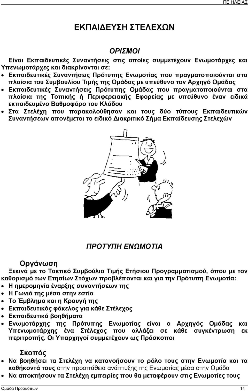 Εφορείας µε υπεύθυνο έναν ειδικά εκπαιδευµένο Βαθµοφόρο του Κλάδου Στα Στελέχη που παρακολούθησαν και τους δύο τύπους Εκπαιδευτικών Συναντήσεων απονέµεται το ειδικό ιακριτικό Σήµα Εκπαίδευσης