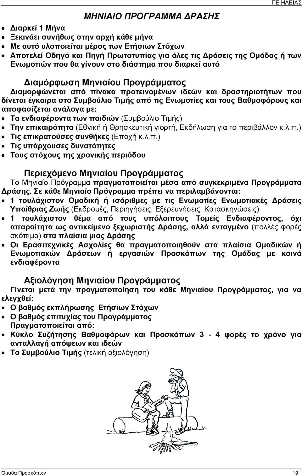 τις Ενωµοτίες και τους Βαθµοφόρους και αποφασίζεται ανάλογα µε: Τα ενδιαφέροντα των παιδιών (Συµβούλιο Τιµής) Την επικαιρότητα (Εθνική ή Θρησκευτική γιορτή, Εκδήλωση για το περιβάλλον κ.λ.π.) Τις επικρατούσες συνθήκες (Εποχή κ.