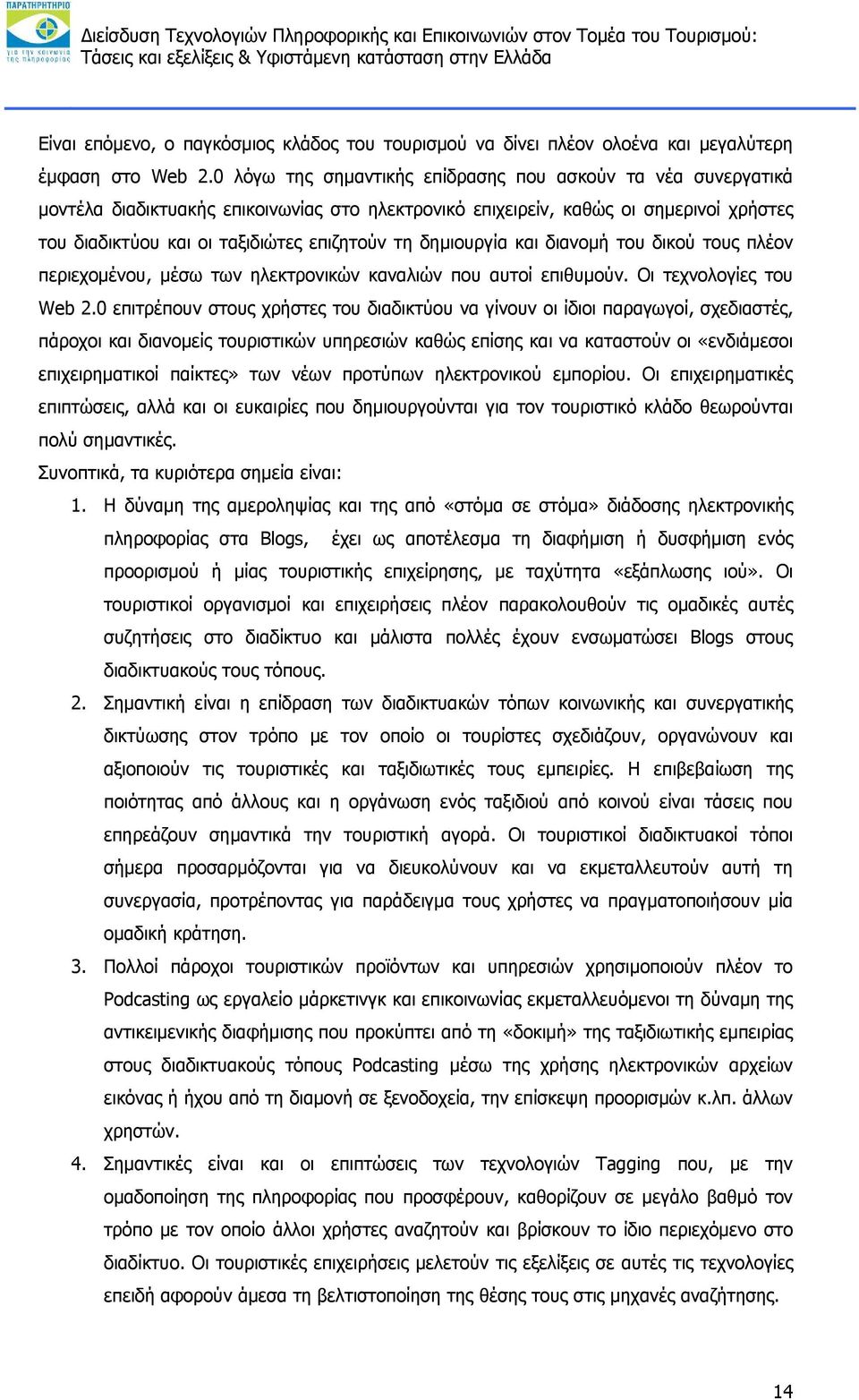 δημιουργία και διανομή του δικού τους πλέον περιεχομένου, μέσω των ηλεκτρονικών καναλιών που αυτοί επιθυμούν. Οι τεχνολογίες του Web 2.