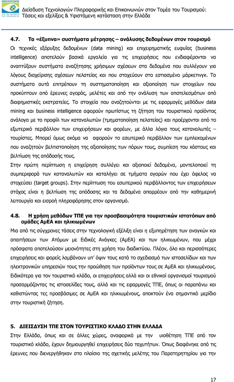 Tα συστήματα αυτά επιτρέπουν τη συστηματοποίηση και αξιοποίηση των στοιχείων που προκύπτουν από έρευνες αγοράς, μελέτες και από την ανάλυση των αποτελεσμάτων από διαφημιστικές εκστρατείες.