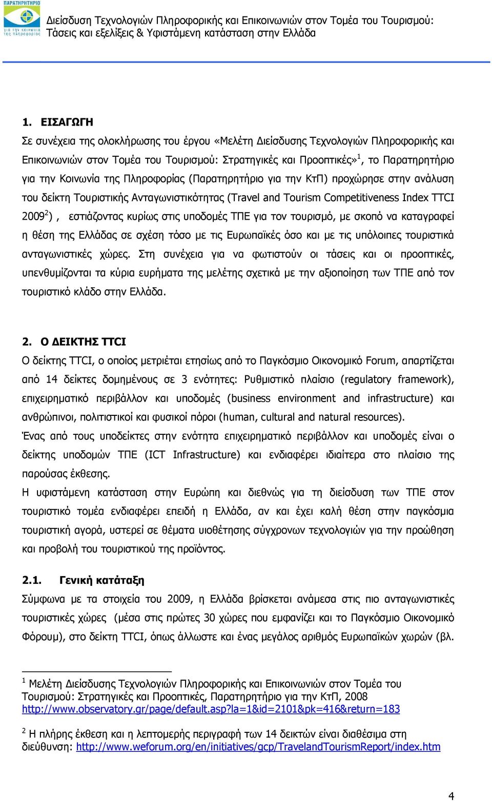 υποδομές ΤΠΕ για τον τουρισμό, με σκοπό να καταγραφεί η θέση της Ελλάδας σε σχέση τόσο με τις Ευρωπαϊκές όσο και με τις υπόλοιπες τουριστικά ανταγωνιστικές χώρες.